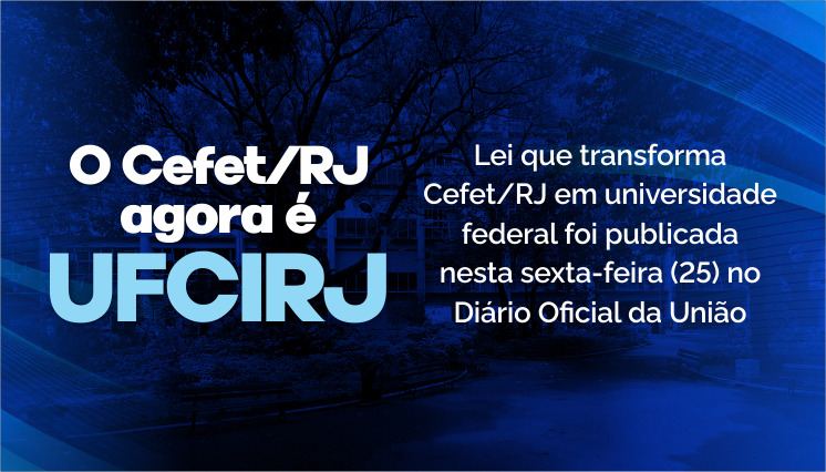 Lei que transforma Cefet/RJ em universidade de ciência e inovação é sancionada